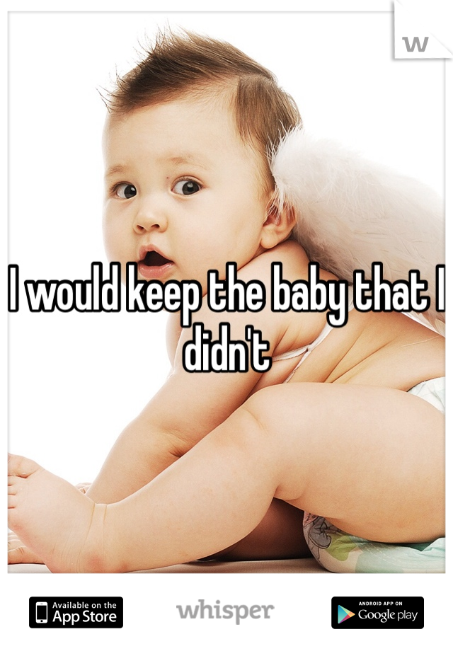 I would keep the baby that I didn't 