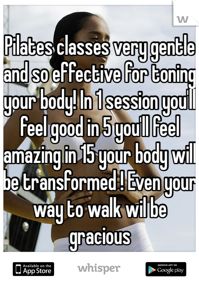 Pilates classes very gentle and so effective for toning your body! In 1 session you'll feel good in 5 you'll feel amazing in 15 your body will be transformed ! Even your way to walk wil be gracious 