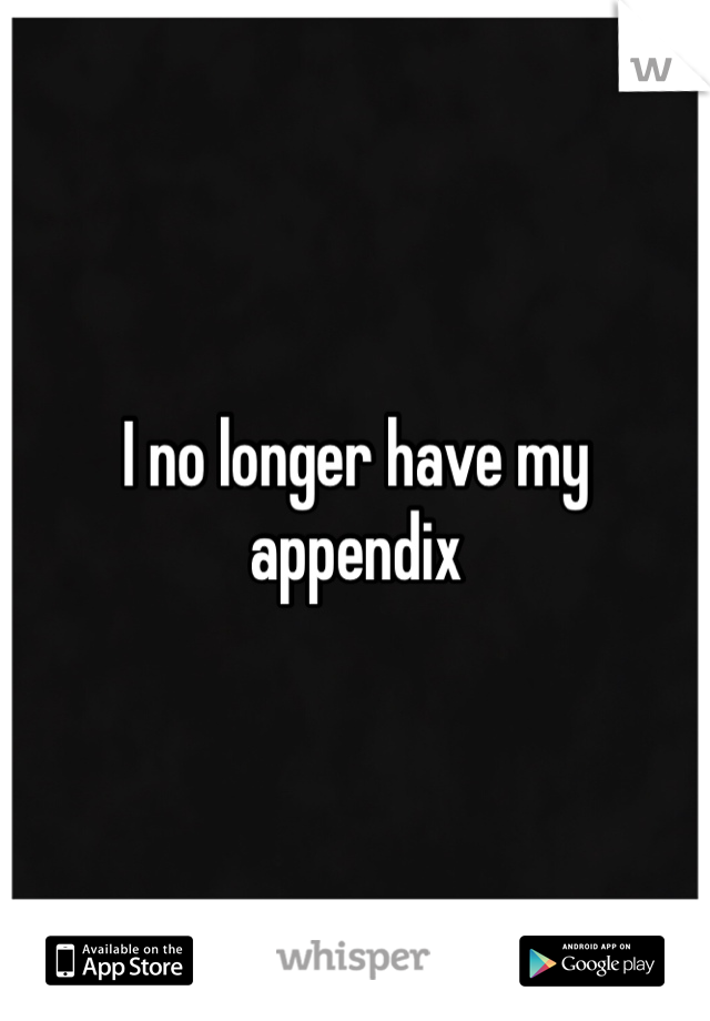I no longer have my appendix