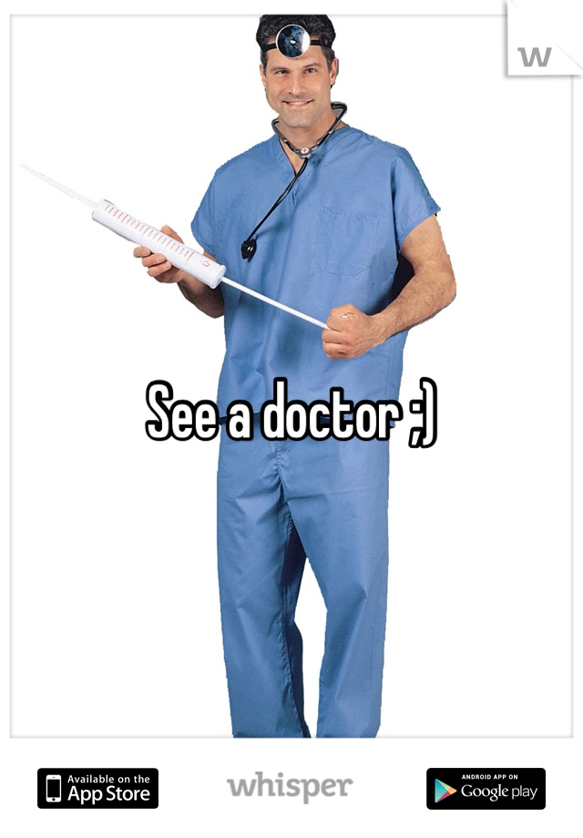 See a doctor ;)