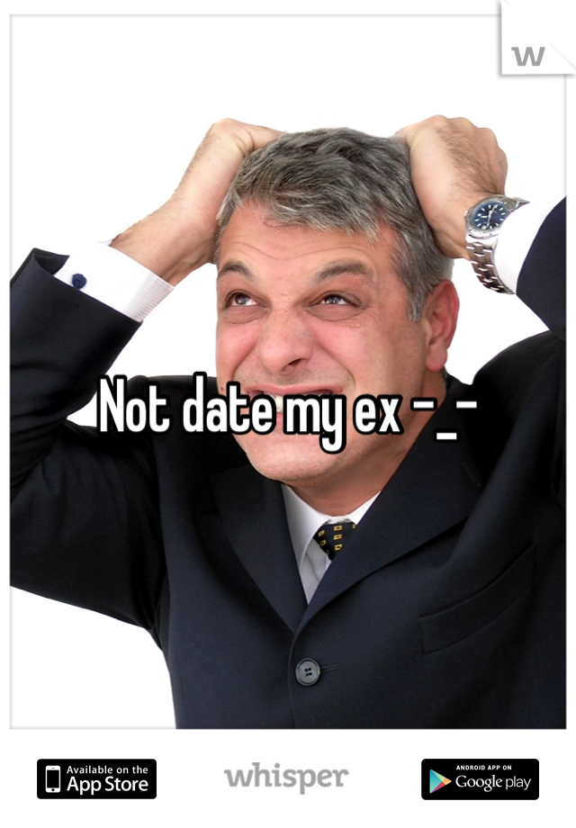 Not date my ex -_-