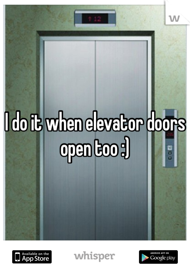 I do it when elevator doors open too :)