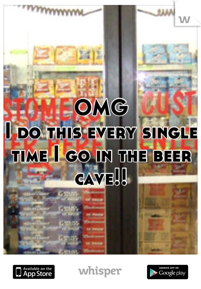 OMG
I do this every single time I go in the beer cave!!