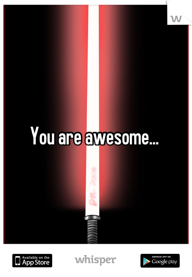 You are awesome... 