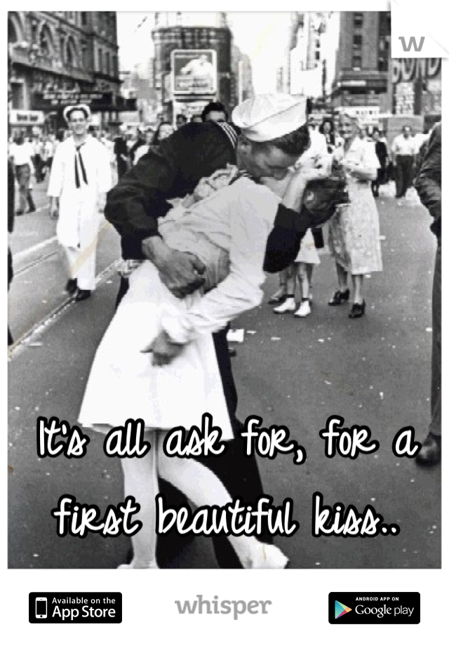 It's all ask for, for a first beautiful kiss..