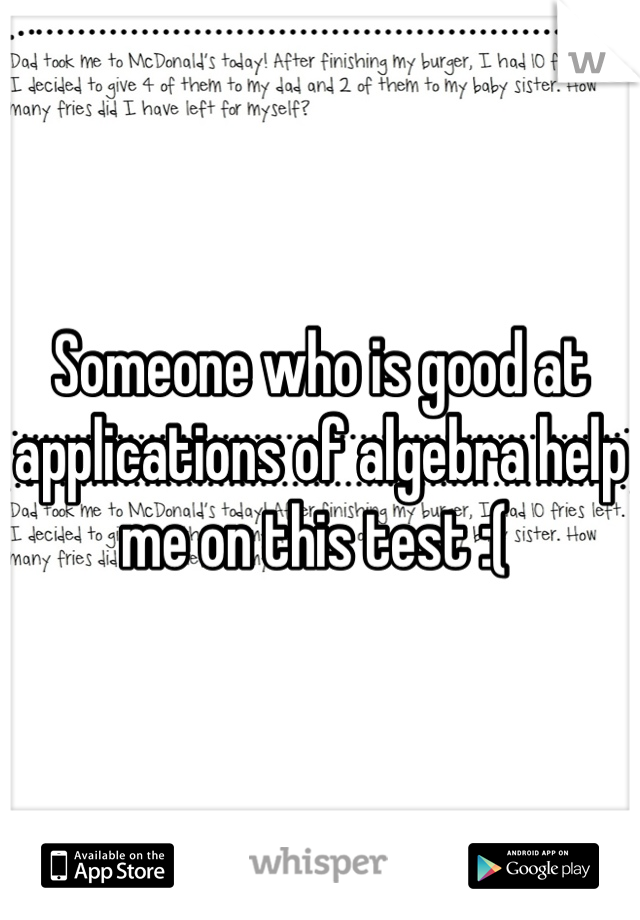 Someone who is good at applications of algebra help me on this test :( 