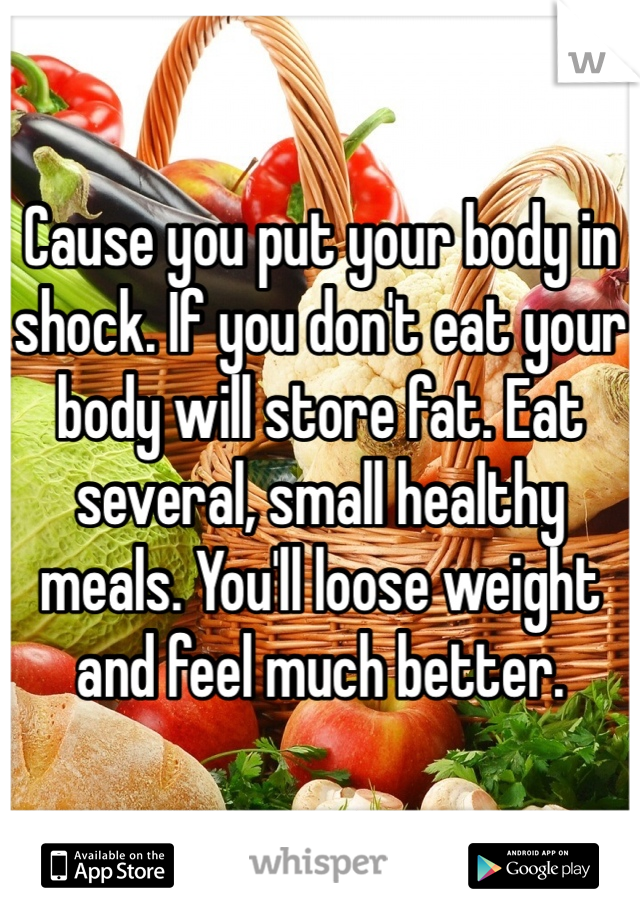 Cause you put your body in shock. If you don't eat your body will store fat. Eat several, small healthy meals. You'll loose weight and feel much better.