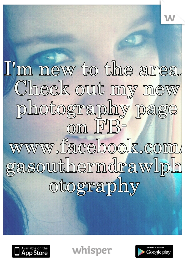 I'm new to the area. Check out my new photography page on FB-
 www.facebook.com/gasoutherndrawlphotography