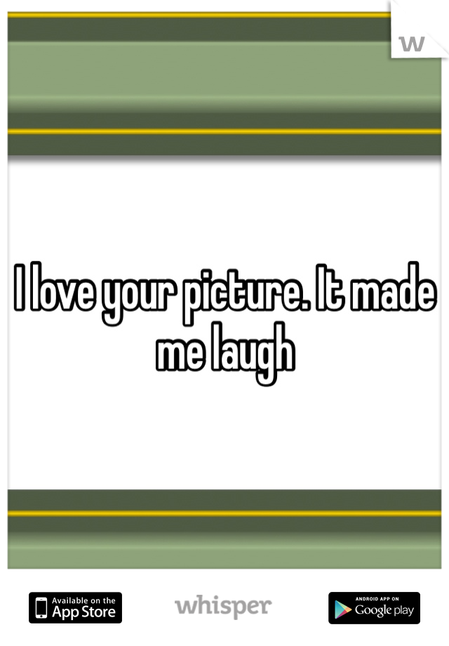 I love your picture. It made me laugh