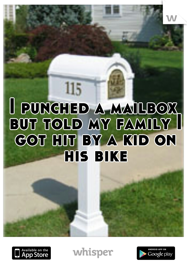 I punched a mailbox but told my family I got hit by a kid on his bike