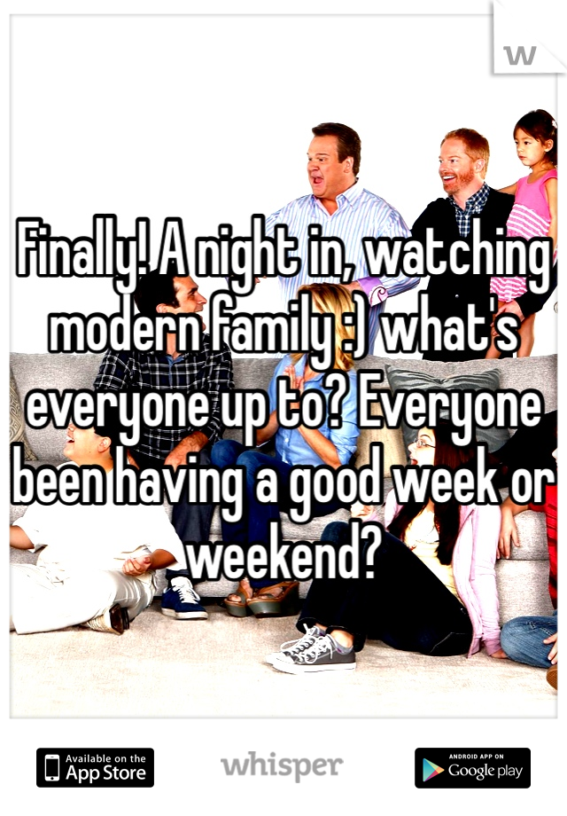 Finally! A night in, watching modern family :) what's everyone up to? Everyone been having a good week or weekend? 