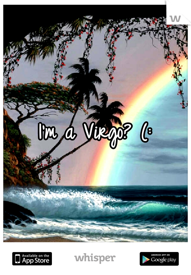 I'm a Virgo? (: