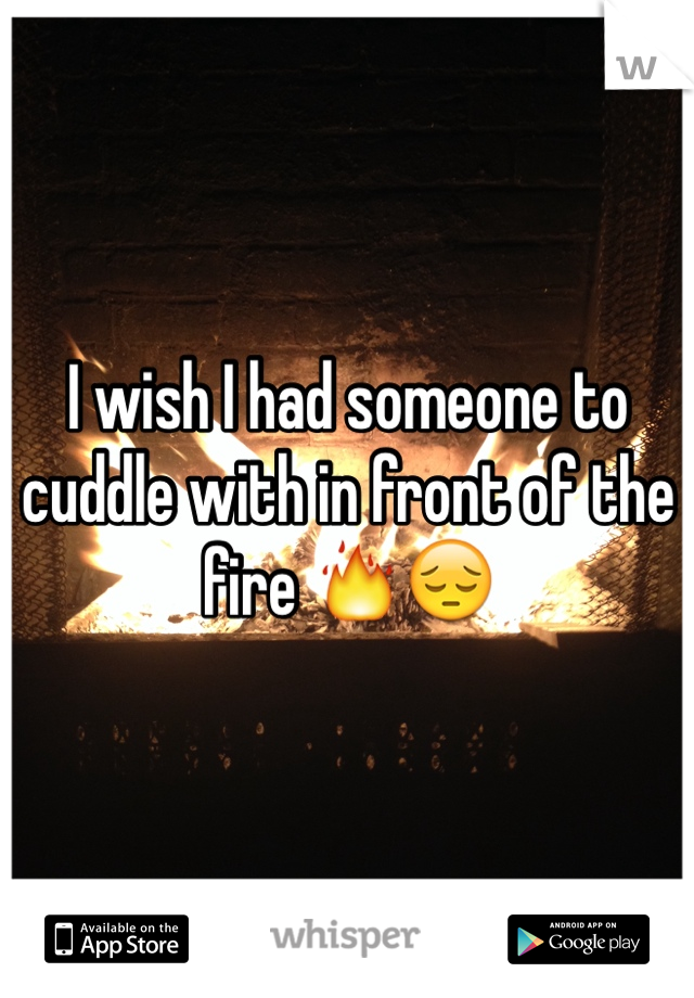 I wish I had someone to cuddle with in front of the fire 🔥😔