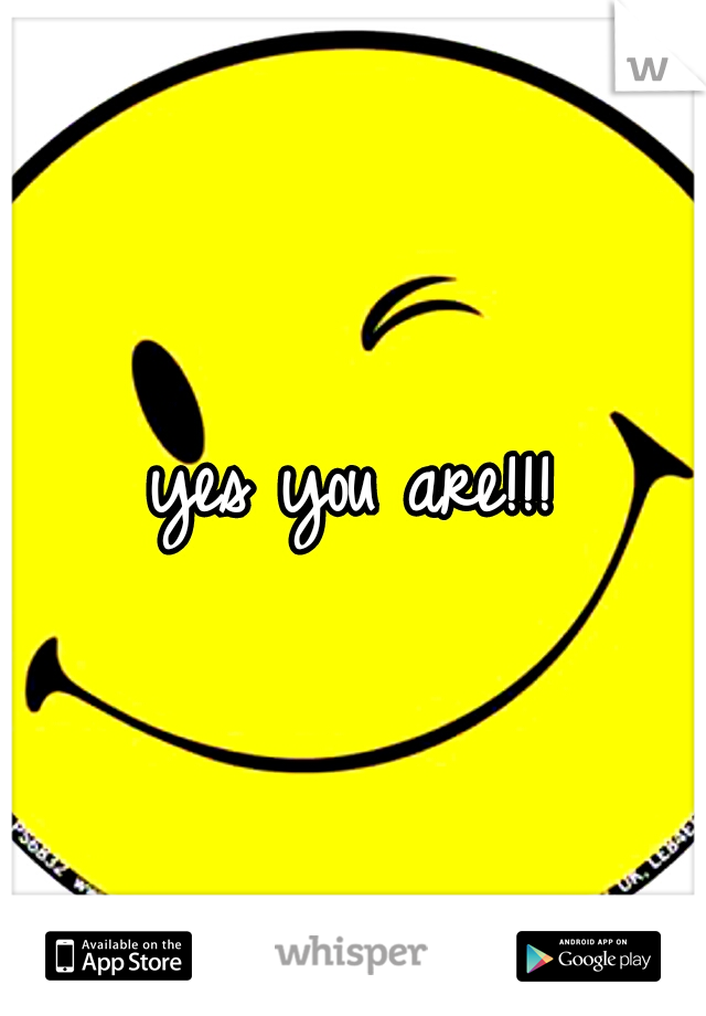 yes you are!!!