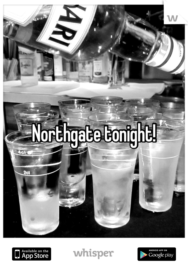 Northgate tonight!