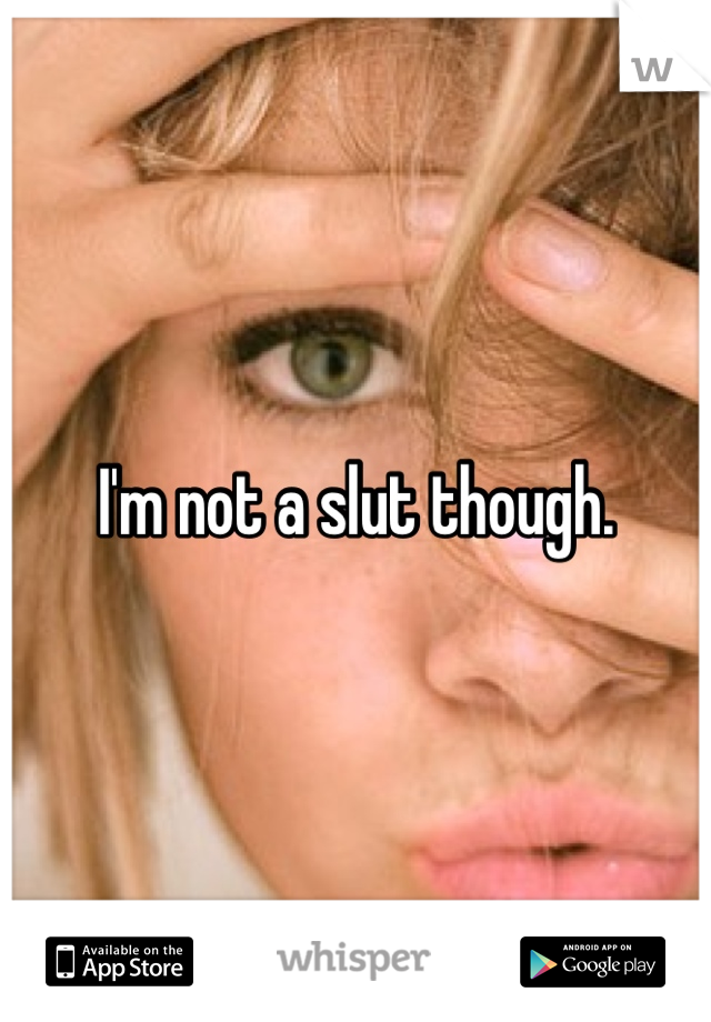 I'm not a slut though. 