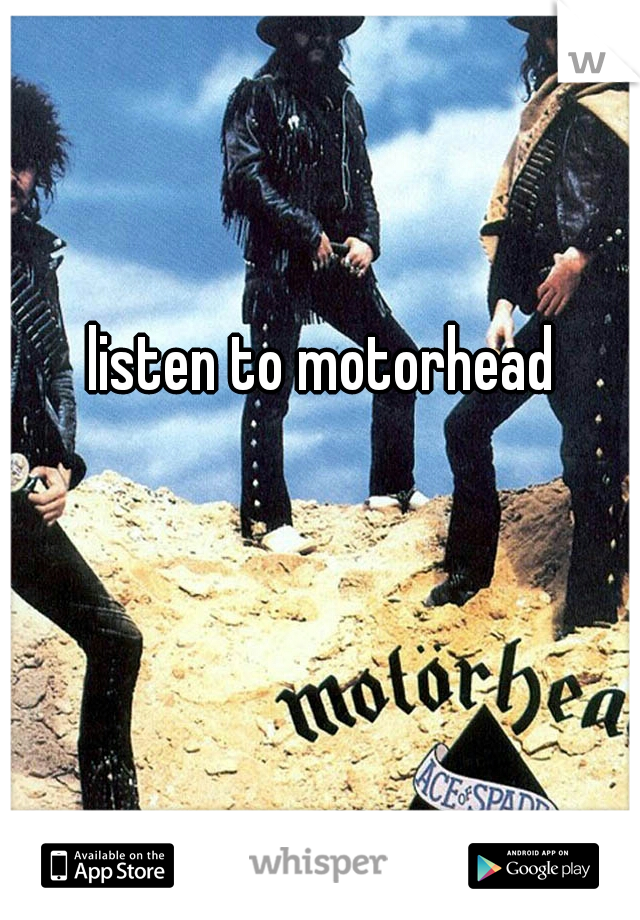  listen to motorhead 