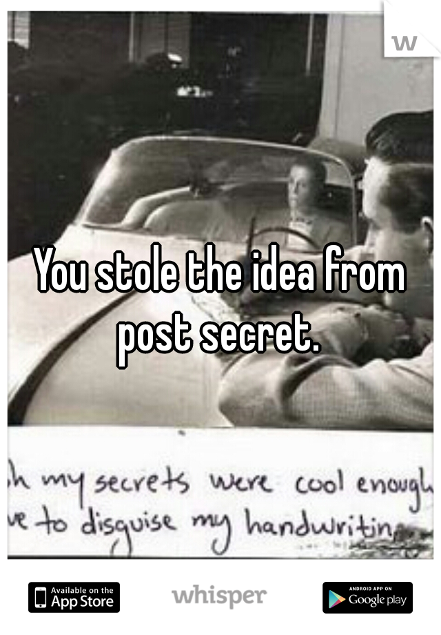 You stole the idea from post secret. 