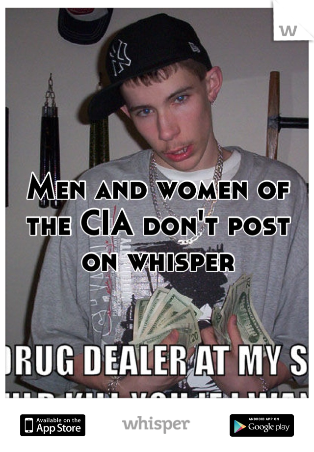 Men and women of the CIA don't post on whisper