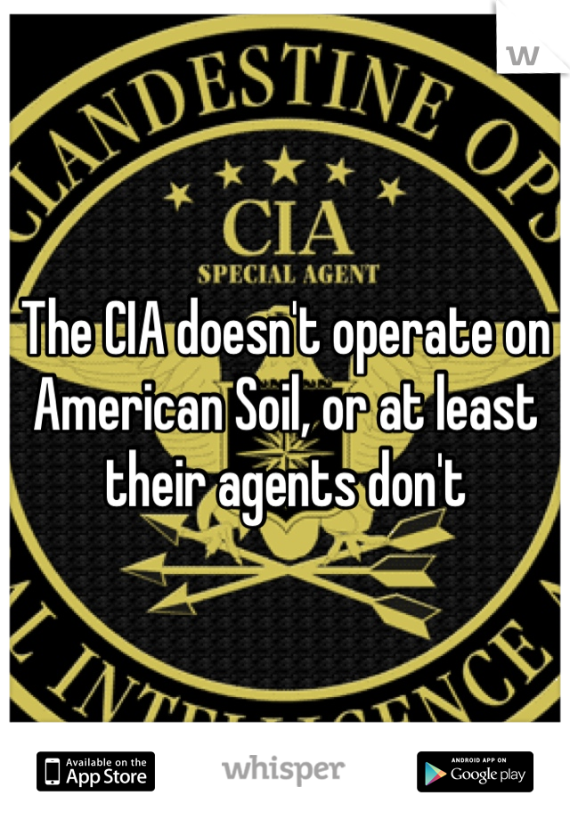 The CIA doesn't operate on American Soil, or at least their agents don't 