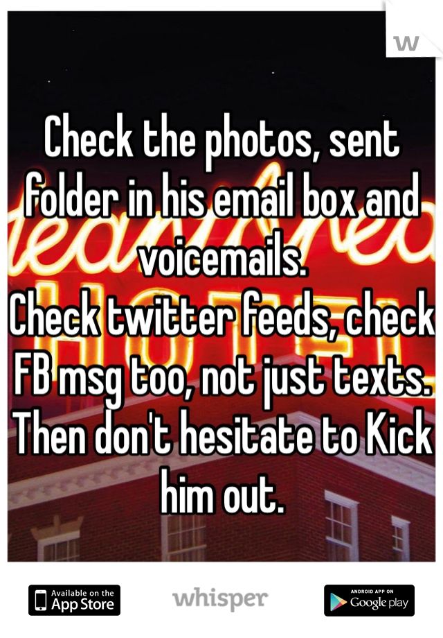 Check the photos, sent folder in his email box and voicemails. 
Check twitter feeds, check FB msg too, not just texts. Then don't hesitate to Kick him out.