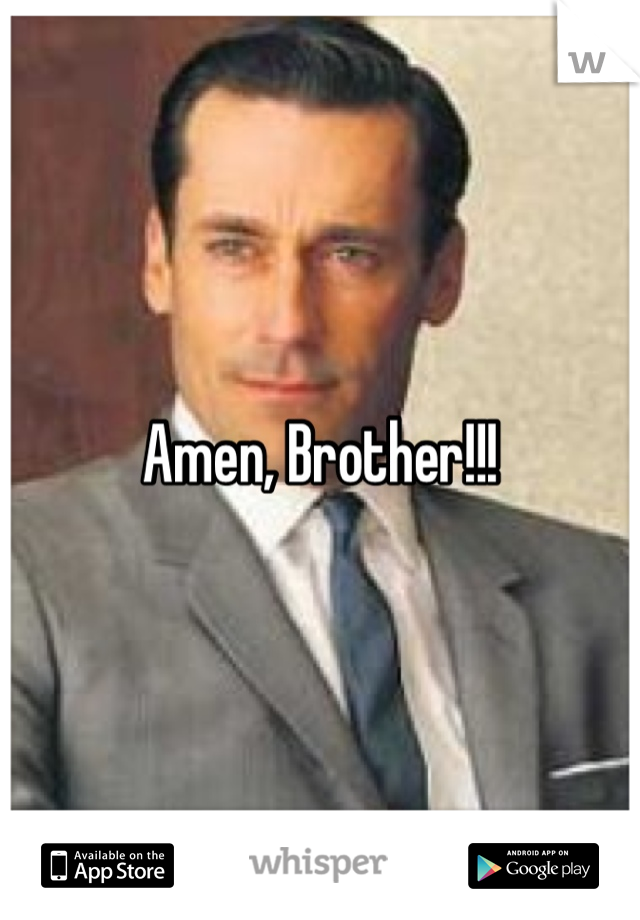 Amen, Brother!!!