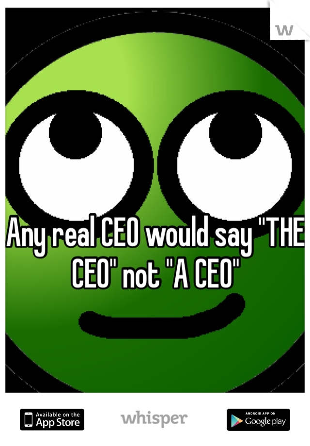 Any real CEO would say "THE CEO" not "A CEO"