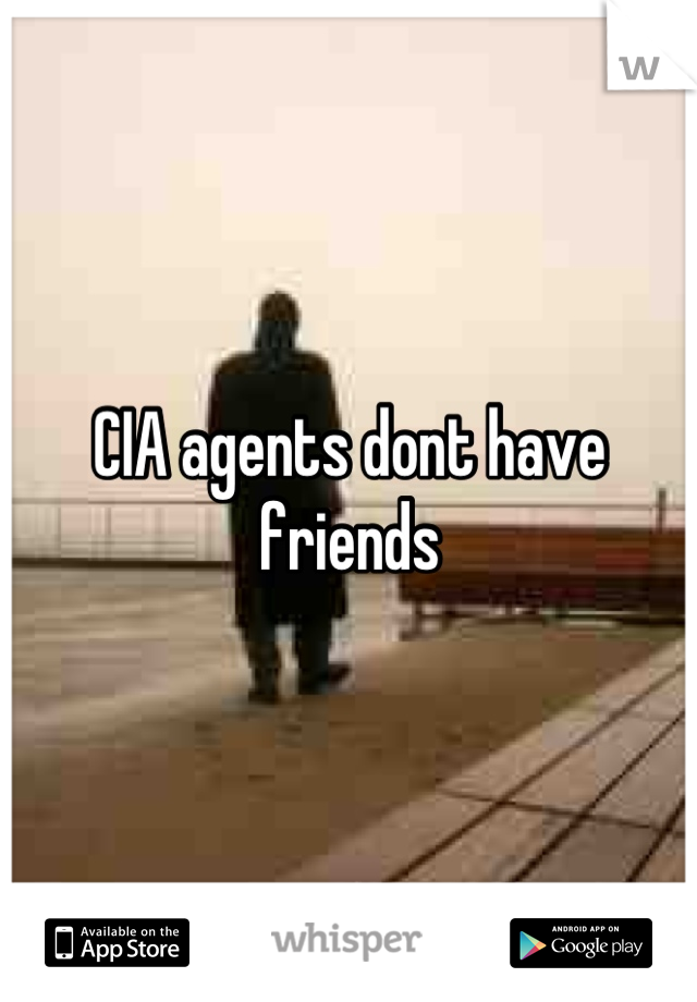 CIA agents dont have friends