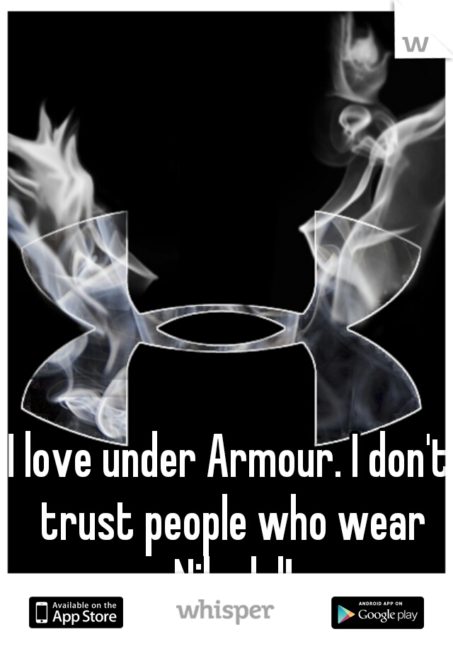 I love under Armour. I don't trust people who wear Nike lol!