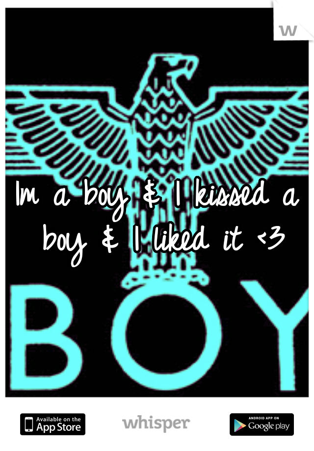 Im a boy & I kissed a boy & I liked it <3