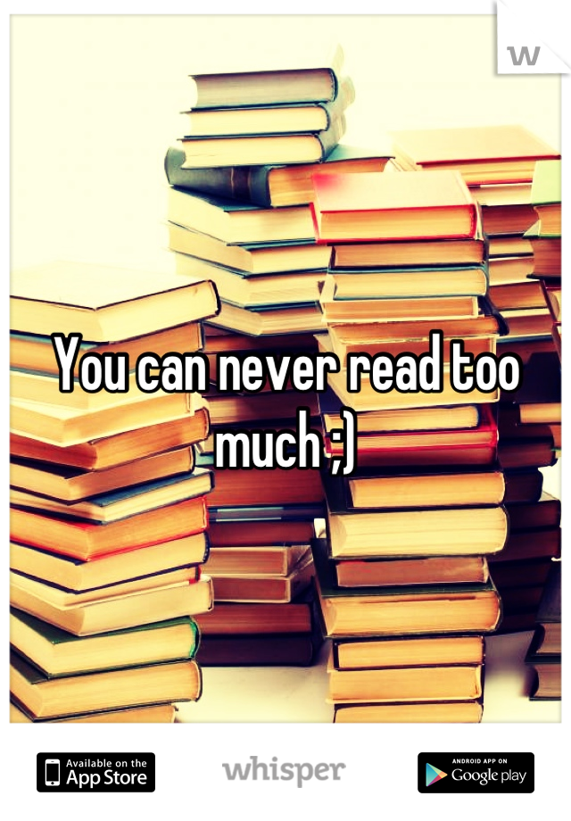 You can never read too much ;)