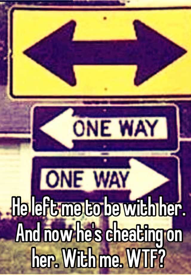 he-left-me-to-be-with-her-and-now-he-s-cheating-on-her-with-me-wtf