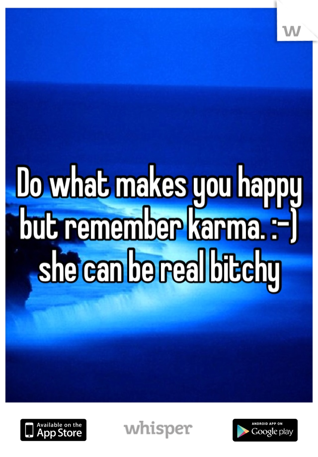 Do what makes you happy but remember karma. :-) she can be real bitchy