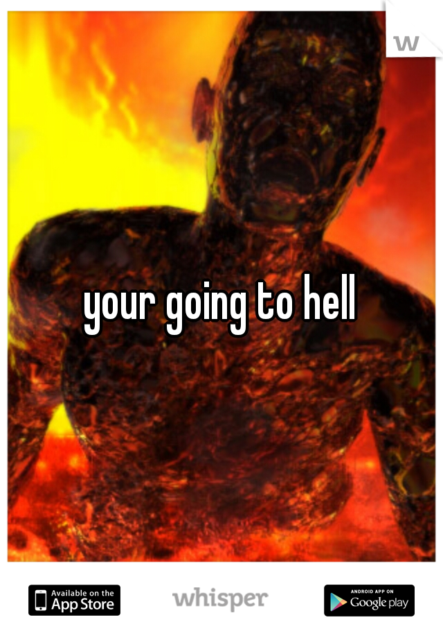 your going to hell
