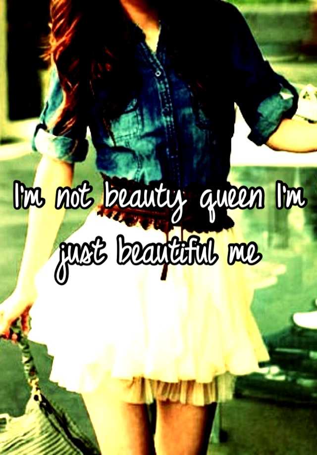 i-m-not-beauty-queen-i-m-just-beautiful-me