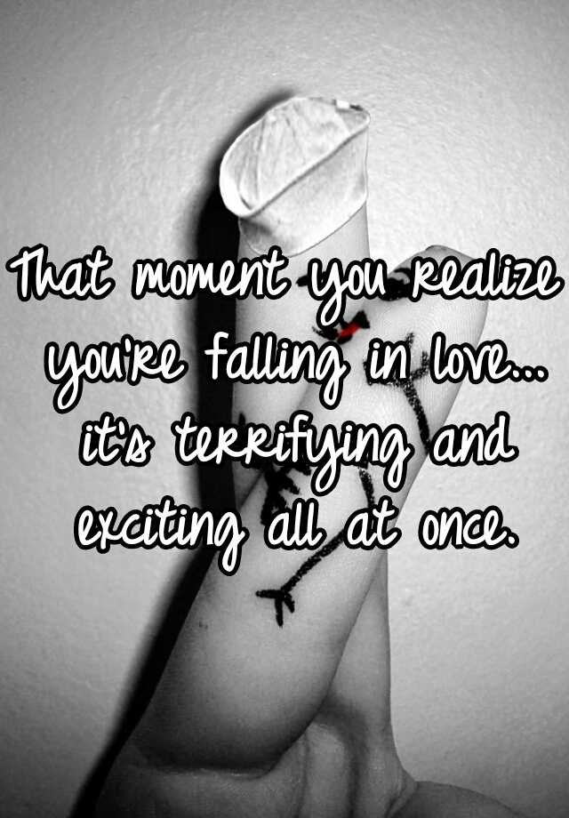 That Moment You Realize You Re Falling In Love It S Terrifying And Exciting All At Once