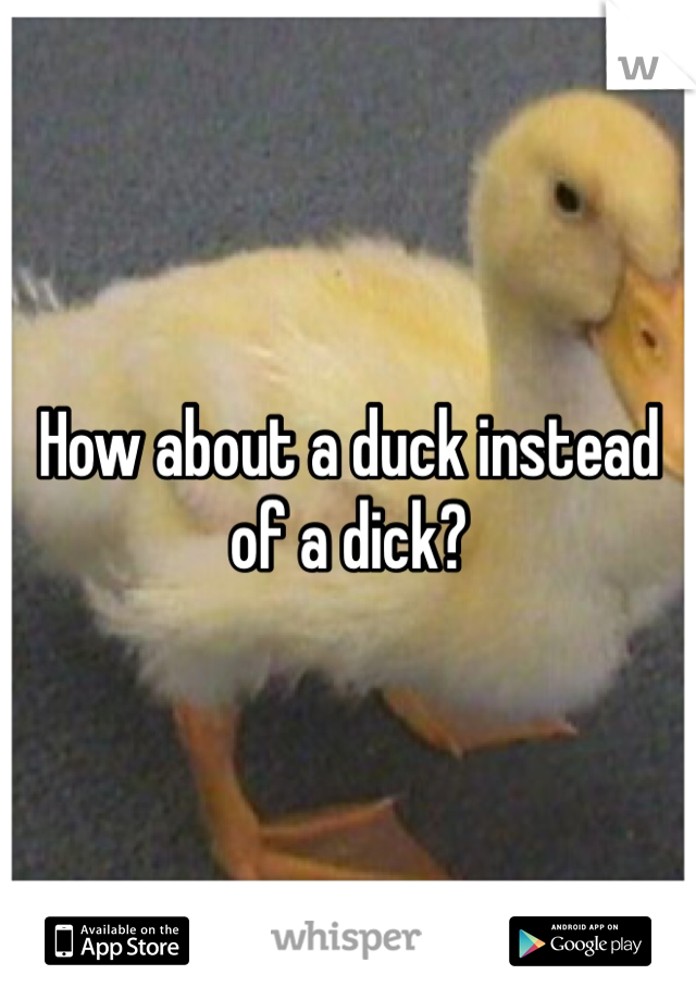 How about a duck instead of a dick?