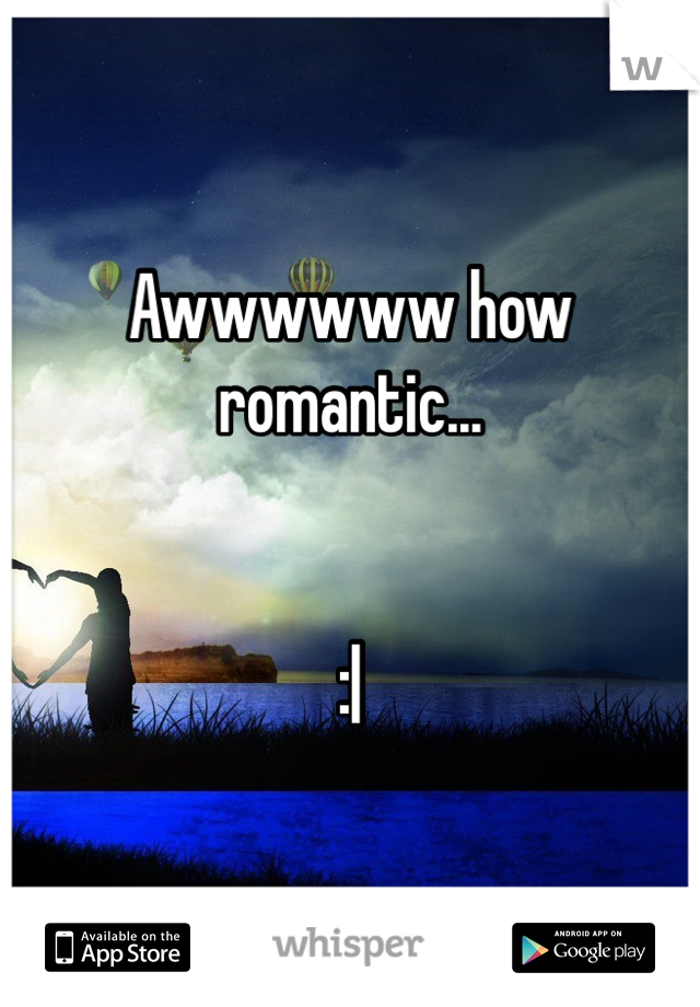 Awwwwww how romantic...


:|