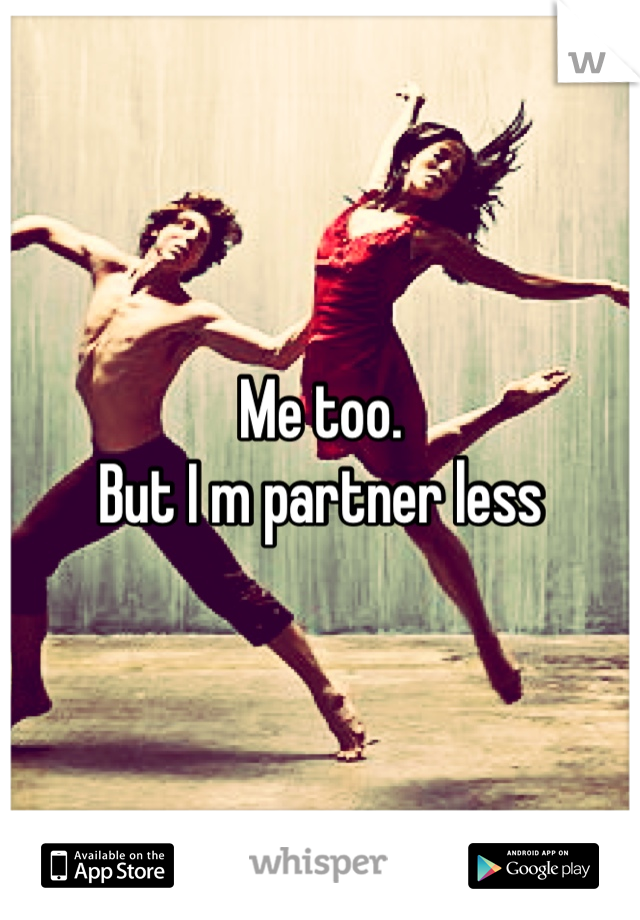 Me too. 
But I m partner less 