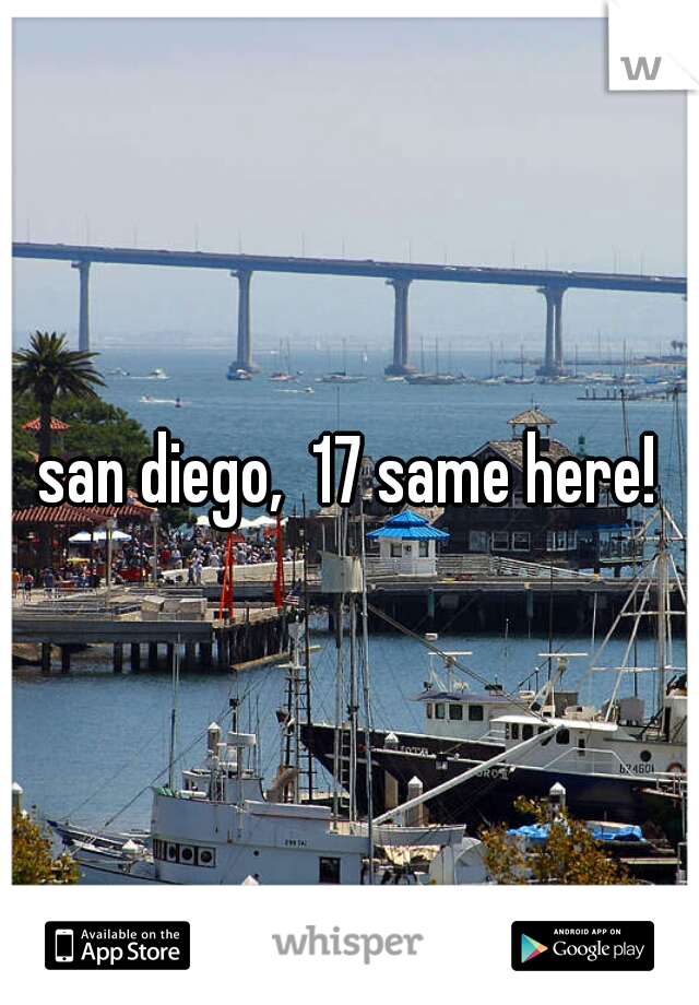 san diego,  17 same here!