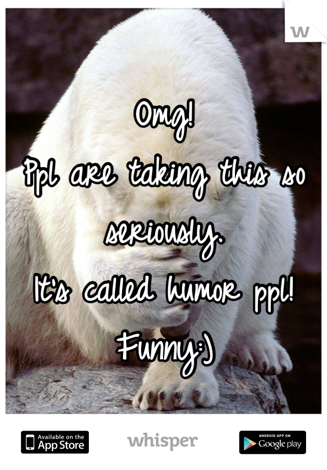 Omg! 
Ppl are taking this so seriously. 
It's called humor ppl! 
Funny:)