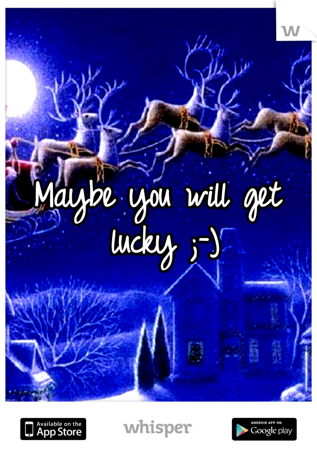 Maybe you will get lucky ;-)