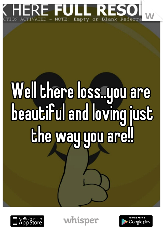 Well there loss..you are beautiful and loving just the way you are!!