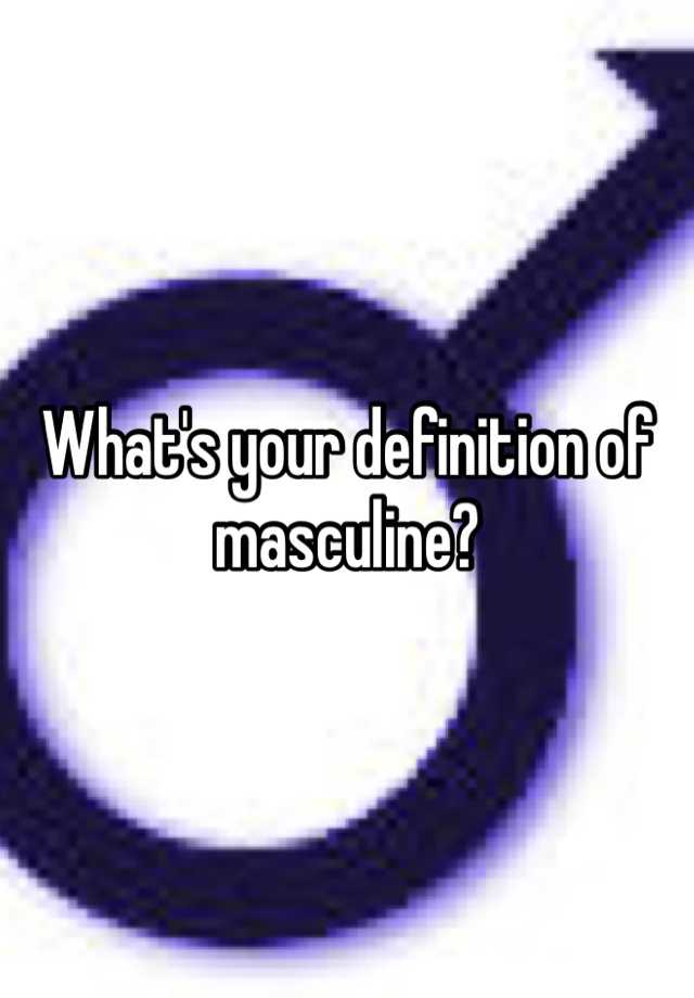 what-s-your-definition-of-masculine