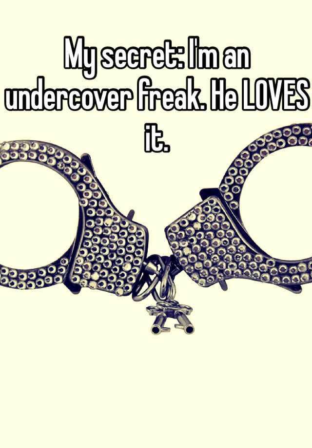 my-secret-i-m-an-undercover-freak-he-loves-it