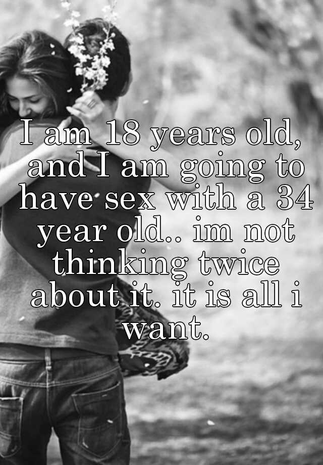 i-am-18-years-old-and-i-am-going-to-have-sex-with-a-34-year-old-im