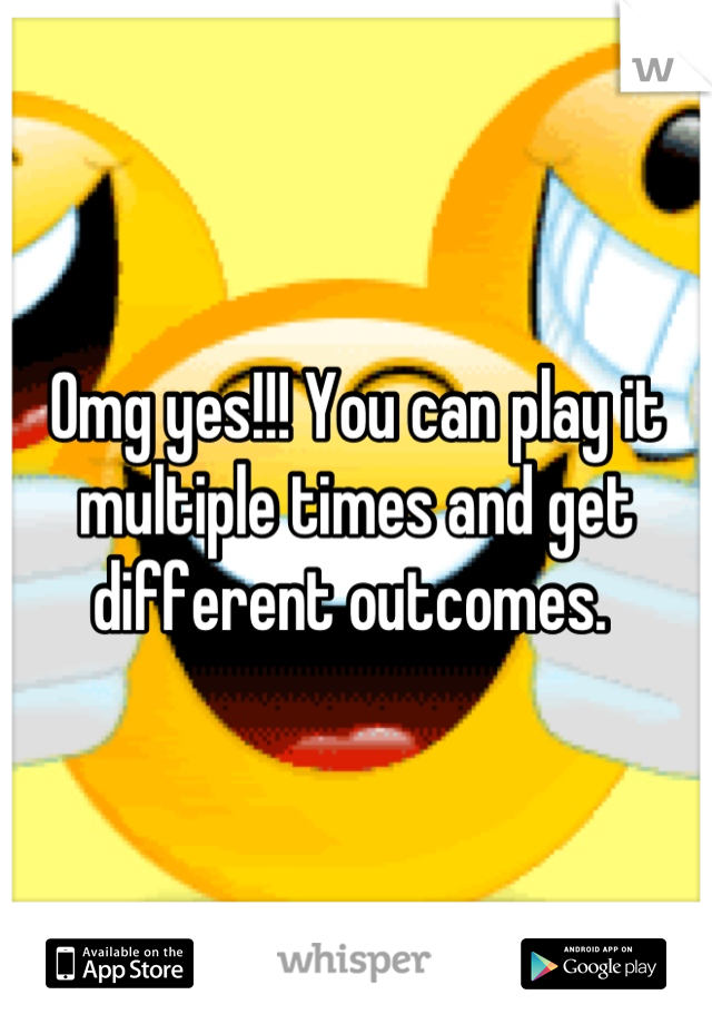 Omg yes!!! You can play it multiple times and get different outcomes. 