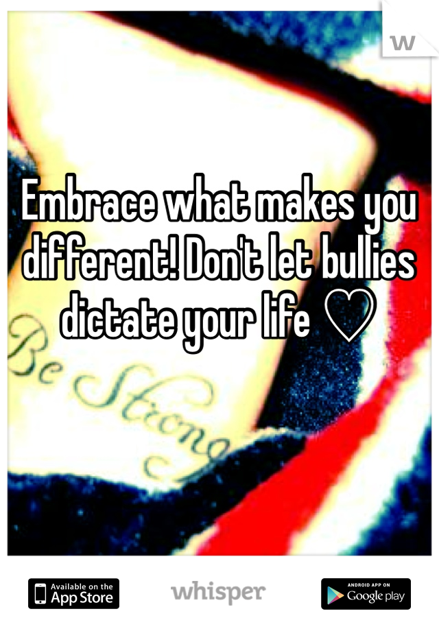 Embrace what makes you different! Don't let bullies dictate your life ♡