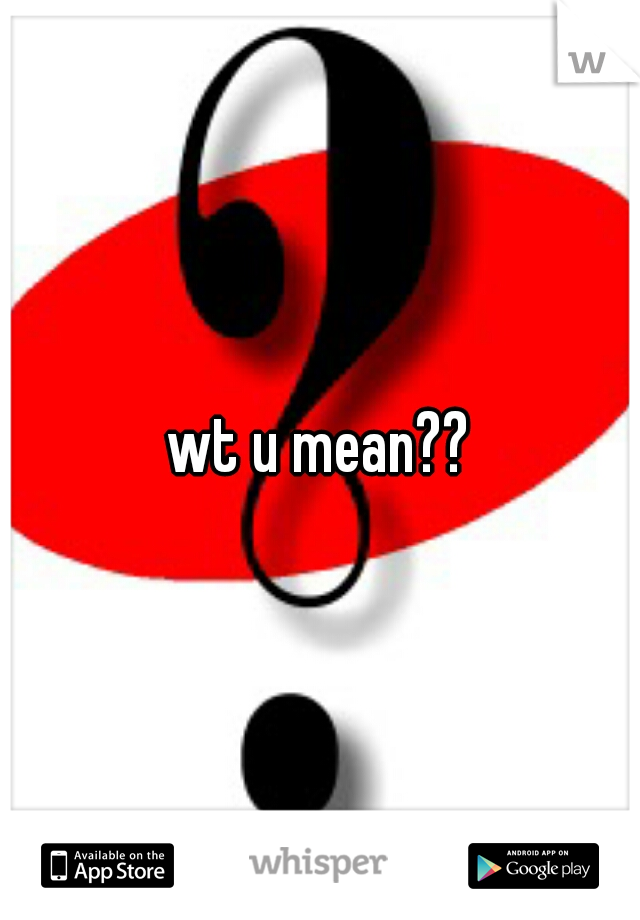 wt u mean??