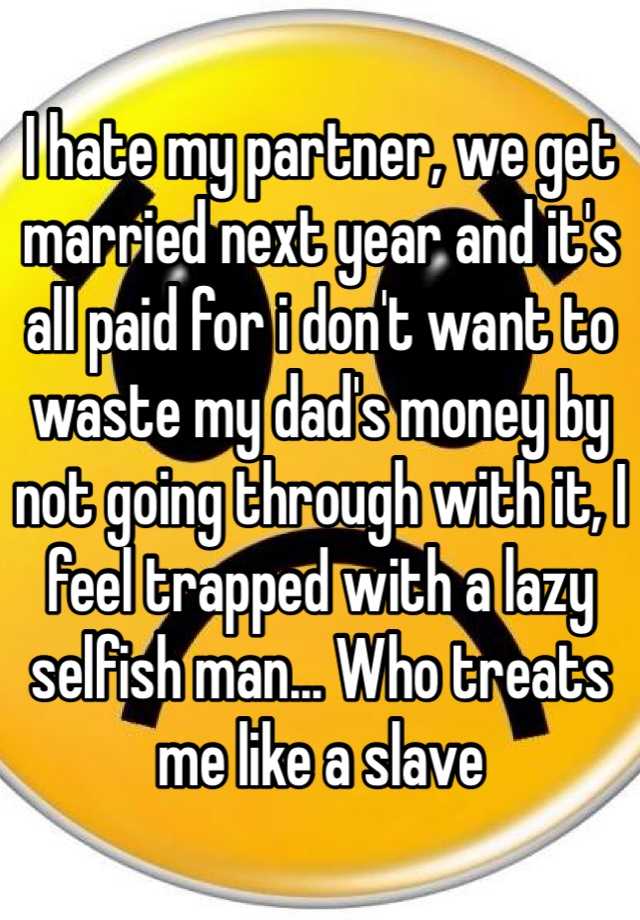 i-hate-my-partner-we-get-married-next-year-and-it-s-all-paid-for-i-don